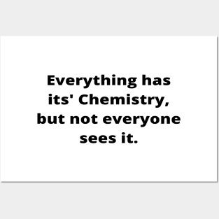 Everything has its' Chemistry, but not everyone sees it Posters and Art